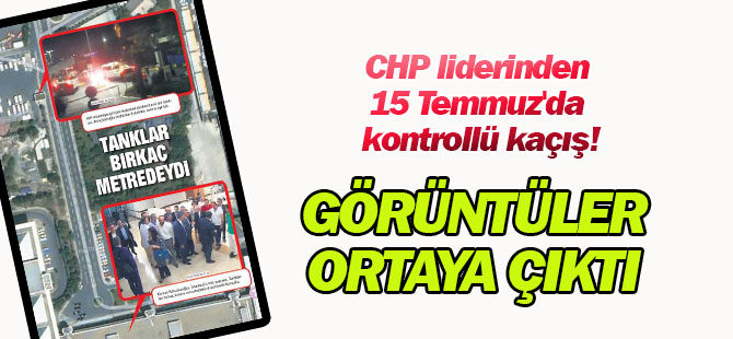 CHP liderinden 15 Temmuz'da kontrollü kaçış!