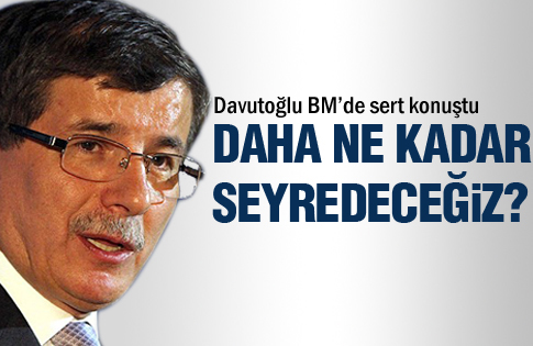 Davutoğlu: Daha ne kadar seyredeceğiz?